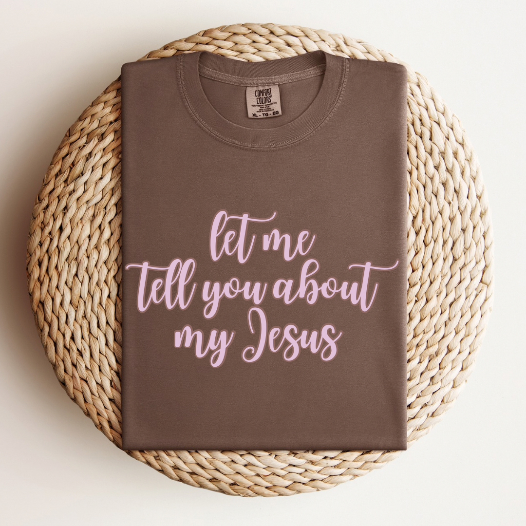 Let Me Tell You About My Jesus Tee.