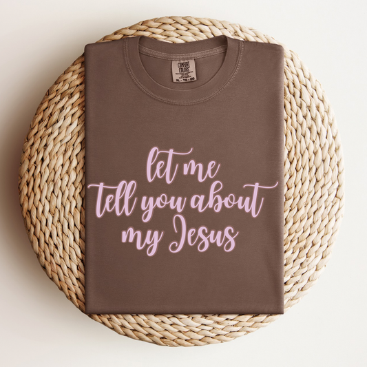 Let Me Tell You About My Jesus Tee.